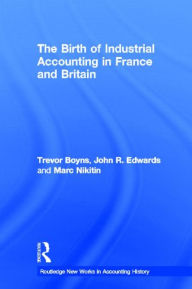 Title: The Birth of Industrial Accounting in France and Britain / Edition 1, Author: Trevor Boyns