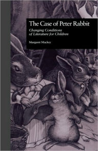 Title: The Case of Peter Rabbit: Changing Conditions of Literature for Children, Author: Margaret Mackey