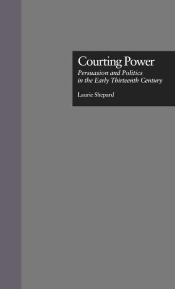 Courting Power: Persuasion and Politics in the Early Thirteenth Century