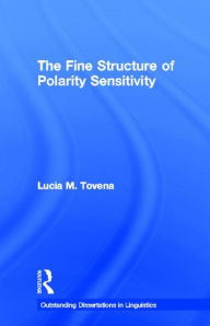 Title: The Fine Structure of Polarity Sensitivity / Edition 1, Author: Lucia M. Tovena