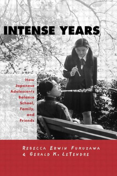 Intense Years: How Japanese Adolescents Balance School, Family and Friends / Edition 1