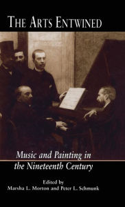 Title: The Arts Entwined: Music and Painting in the Nineteenth Century / Edition 1, Author: Marsha L. Morton