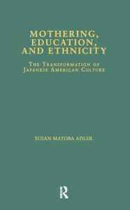 Title: Mothering, Education, and Ethnicity: The Transformation of Japanese American Culture / Edition 1, Author: Susan Matoba Adler