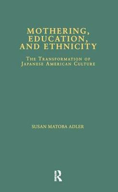 Mothering, Education, and Ethnicity: The Transformation of Japanese American Culture / Edition 1