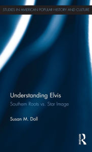 Title: Understanding Elvis: Southern Roots vs. Star Image / Edition 1, Author: Susan M. Doll