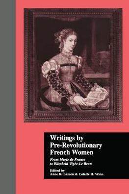 Writings by Pre-Revolutionary French Women: From Marie de France to Elizabeth Vige-Le Brun / Edition 1