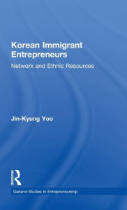 Title: Korean Immigrant Entrepreneurs: Networks and Ethnic Resources / Edition 1, Author: Jin-Kyung Yoo