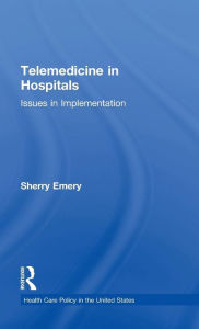 Title: Telemedicine in Hospitals: Issues in Implementation / Edition 1, Author: Sherry Emery