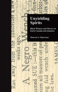 Title: Unyielding Spirits: Black Women and Slavery in Early Canada and Jamaica / Edition 1, Author: Maureen G. Elgersman