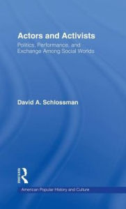 Title: Actors and Activists: Performance, Politics, and Exchange Among Social Worlds / Edition 1, Author: David Schlossman