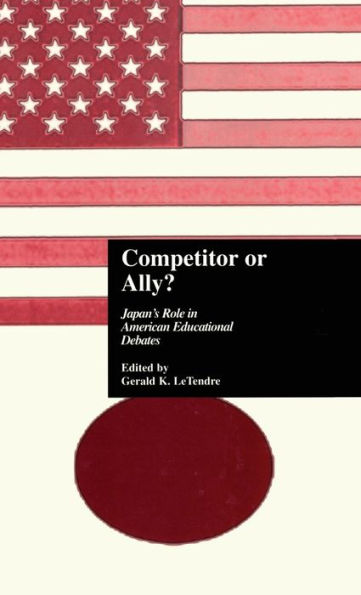 Competitor or Ally?: Japan's Role in American Educational Debates / Edition 1