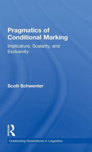 Title: Pragmatics of Conditional Marking: Implicature, Scalarity, and Exclusivity / Edition 1, Author: Scott Schwenter