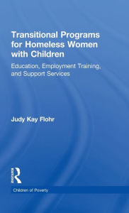 Title: Transitional Programs for Homeless Women with Children: Education, Employment Traning, and Support Services / Edition 1, Author: Judy K. Flohr