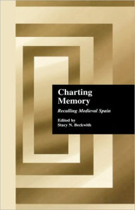 Title: Charting Memory: Recalling Medieval Spain, Author: Stacy N. Beckwith