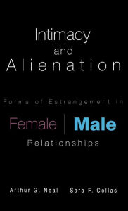 Title: Intimacy and Alienation: Forms of Estrangement in Female/Male Relationships / Edition 1, Author: Arthur G. Neal