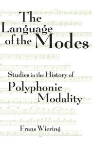 Title: The Language of the Modes: Studies in the History of Polyphonic Modality, Author: Frans Wiering