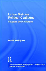 Title: Latino National Political Coalitions: Struggles and Challenges / Edition 1, Author: David Rodriguez