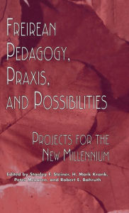 Title: Freireian Pedagogy, Praxis, and Possibilities: Projects for the New Millennium / Edition 1, Author: Stanley F. Steiner