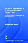 Webs of Resistence in a Newly Privatized Polish Firm: Workers React to Organizational Transformation / Edition 1