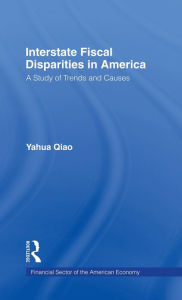 Title: Interstate Fiscal Disparities in America: A Study of Trends and Causes / Edition 1, Author: Yuhua Qiao