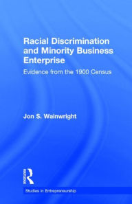 Title: Racial Discrimination and Minority Business Enterprise: Evidence from the 1990 Census / Edition 1, Author: Jon S. Wainwright