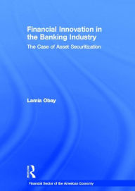 Title: Financial Innovation in the Banking Industry: The Case of Asset Securitization / Edition 1, Author: Lamia Obay