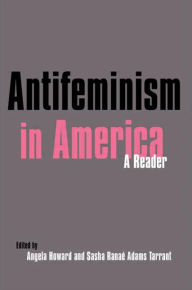 Title: Antifeminism in America: A Historical Reader / Edition 1, Author: Gillian Swanson