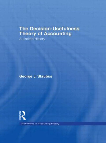 The Decision Usefulness Theory of Accounting: A Limited History / Edition 1
