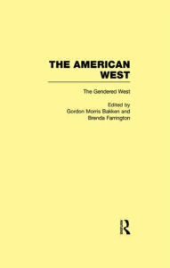 Title: The Gendered West: The American West / Edition 1, Author: Gordon Morris Bakken