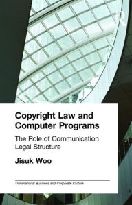 Title: Copyright Law and Computer Programs: The Role of Communication in Legal Structure / Edition 1, Author: Jisuk Woo