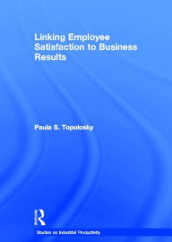 Title: Linking Employee Satisfaction to Business Results / Edition 1, Author: Paula S. Topolosky