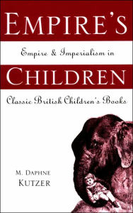 Title: Empire's Children: Empire and Imperialism in Classic British Children's Books, Author: M. Daphne Kutzer