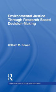 Title: Environmental Justice Through Research-Based Decision-Making / Edition 1, Author: William M. Bowen
