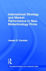 Title: International Strategy and Market Performance in New Biotechnology Firms / Edition 1, Author: Joseph E. Coombs