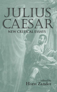 Title: Julius Caesar: New Critical Essays / Edition 1, Author: Horst Zander