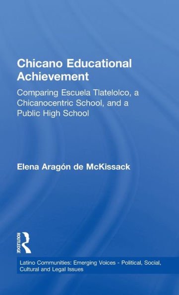 Chicano Educational Achievement: Comparing Escuela Tlatelolco, A Chicanocentric School, and a Public High School / Edition 1