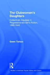 Title: The Clubwomen's Daughters: Collectivist Impulses in Progressive-era Girl's Fiction, 1890-1940, Author: Gwen Tarbox