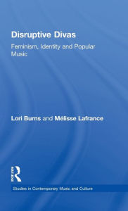 Title: Disruptive Divas: Feminism, Identity and Popular Music / Edition 1, Author: Lori Burns