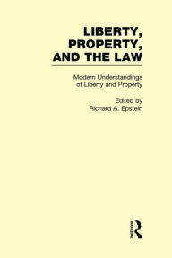 Title: Modern Understandings of Liberty and Property: Liberty, Property, and the Law / Edition 1, Author: Richard A. Epstein