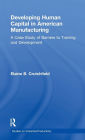 Developing Human Capital in American Manufacturing: A Case Study of Barriers to Training and Development / Edition 1