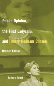 Title: Public Opinion, the First Ladyship, and Hillary Rodham Clinton, Author: Barbara Burrell