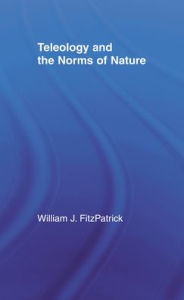 Title: Teleology and the Norms of Nature / Edition 1, Author: William J. FitzPatrick