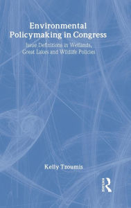 Title: Environmental Policymaking in Congress: Issue Definitions in Wetlands, Great Lakes and Wildlife Policies / Edition 1, Author: Kelly Tzoumis