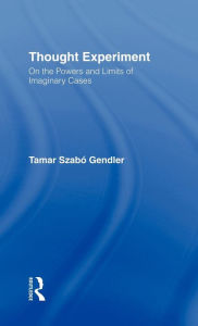 Title: Thought Experiment: On the Powers and Limits of Imaginary Cases / Edition 1, Author: Tamar Szabo Gendler