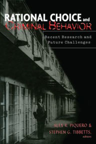 Title: Rational Choice and Criminal Behavior: Recent Research and Future Challenges / Edition 1, Author: Alex R. Piquero