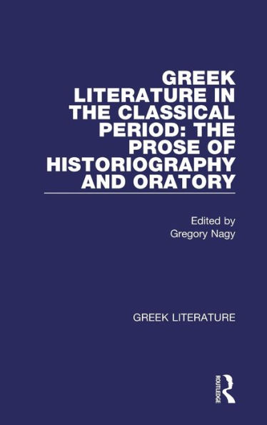 Greek Literature in the Classical Period: The Prose of Historiography and Oratory: Greek Literature / Edition 1