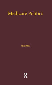 Title: Medicare Politics: Exploring the Roles of Media Coverage, Political Information, and Political Participation / Edition 1, Author: Felicia E. Mebane