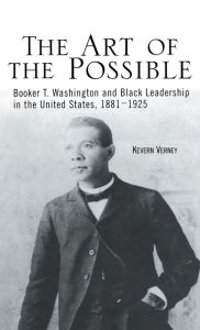Title: The Art of the Possible: Booker T. Washington and Black Leadership in the United States, 1881-1925 / Edition 1, Author: Kevern J. Verney
