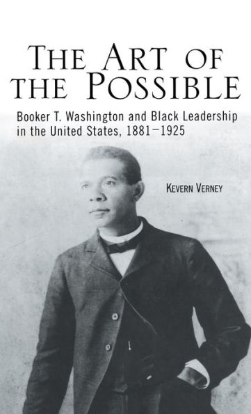 The Art of the Possible: Booker T. Washington and Black Leadership in the United States, 1881-1925 / Edition 1