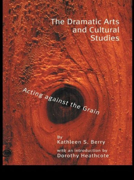 The Dramatic Arts and Cultural Studies: Educating against the Grain / Edition 1